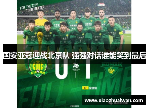 国安亚冠迎战北京队 强强对话谁能笑到最后
